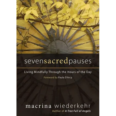 Seven Sacred Pauses: Living Mindfully Through the Hours of the Day