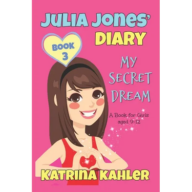 JULIA JONES DIARY- My Secret Dream - Book 3: A Book for Girls aged 9 - 12