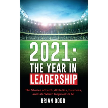 2021: THE YEAR IN LEADERSHIP: The Stories of Faith, Athletics, Business, and Life Which Inspired Us All