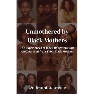 Unmothered by Black Mothers: The Experiences of Black Daughters Who Are Detached From Their Black Mothers