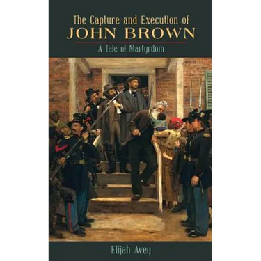 The Capture and Execution of John Brown: A Tale of Martyrdom