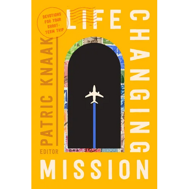 Life-Changing Mission: Devotions for Your Short-Term Trip
