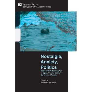 Nostalgia, Anxiety, Politics: Media and Performing Arts in Egypt, Central-Eastern Europe, and Russia