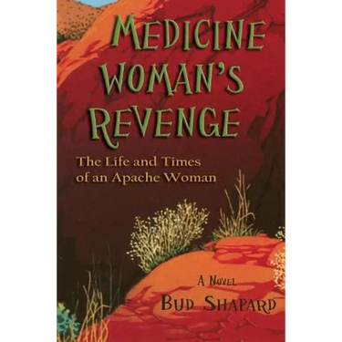 Medicine Woman's Revenge: The Life and Times of an Apache Woman, A Novel