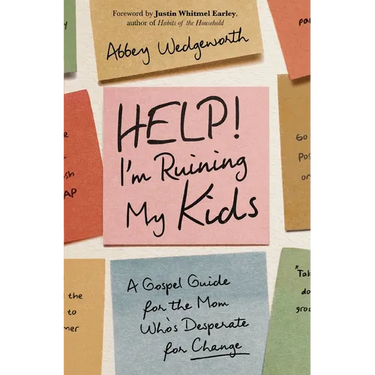 Help! I'm Ruining My Kids: A Gospel Guide for the Mom Who's Desperate for Change