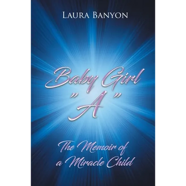 Baby Girl "A": The Memoir of A Miracle Child