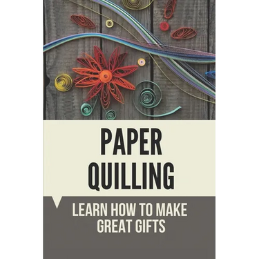 Paper Quilling: Learn How To Make Great Gifts: Materials Of Paper Quilling