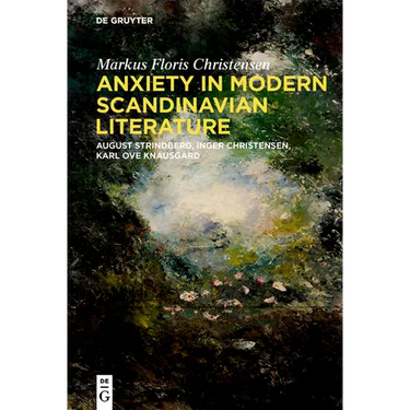Anxiety in Modern Scandinavian Literature: August Strindberg, Inger Christensen, Karl Ove Knausgård