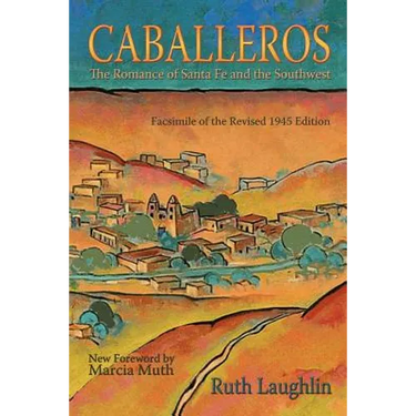 Caballeros: The Romance of Santa Fe and the Southwest, Facsimile of the Revised 1945 Edition