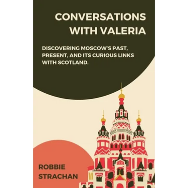 Conversations With Valeria: Discovering Moscow's Past, Present, and it's Curious Links With Scotland