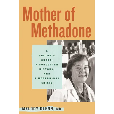 Mother of Methadone: A Doctor's Quest, a Forgotten History, and a Modern-Day Crisis