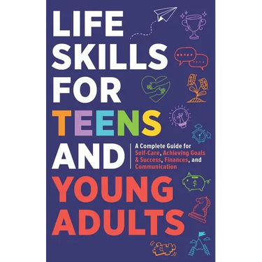 Life Skills For Teens: Embrace Hygiene, Health, and Life Safety for Unforeseen Challenges, Achieve SMART Goals, Learn Budgeting, & Master Eff