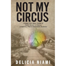Not My Circus: Triumph Over Abuse, Trauma & Family Secrets-A Journey to Self-love, Pride & Remarkable Resilience