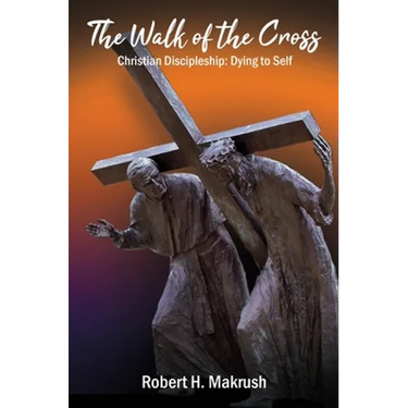 The Walk of the Cross: Christian Discipleship: Dying to Self