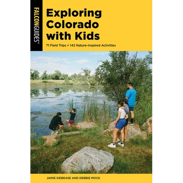 Exploring Colorado with Kids: 71 Field Trips + 142 Nature-Inspired Activities