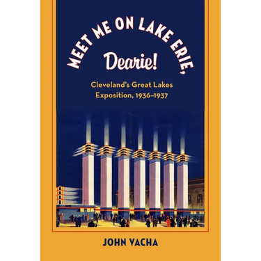 Meet Me on Lake Erie, Dearie!: Cleveland's Great Lakes Exposition, 1936-1937