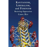 Kantianism, Liberalism, and Feminism: Resisting Oppression