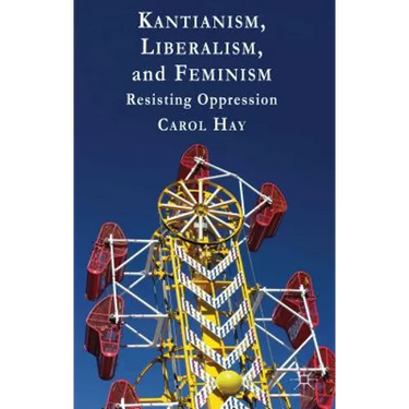 Kantianism, Liberalism, and Feminism: Resisting Oppression