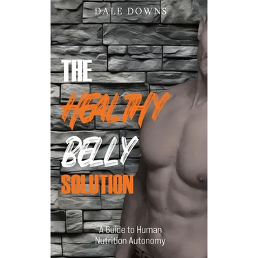 The Healthy Belly Solution: A Guide to Human Nutrition Autonomy