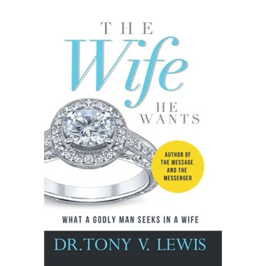 The Wife He Wants: What A Godly Man Seeks In A Wife
