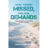 What Therapy Missed, Your Soul Demands: A Spiritual Guide to Trauma Healing and True Forgiveness