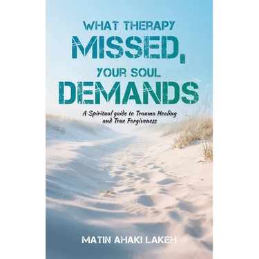 What Therapy Missed, Your Soul Demands: A Spiritual Guide to Trauma Healing and True Forgiveness
