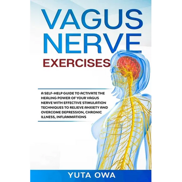 Vagus Nerve Exercises: A self-help guide to activate the healing power of your Vagus Nerve with Effective stimulation techniques to relieve a