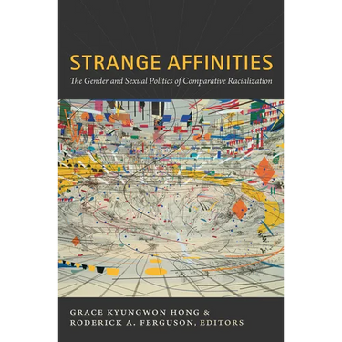 Strange Affinities: The Gender and Sexual Politics of Comparative Racialization