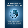 Women's Guide to Managing Emotions: How to Effectively Handle Your Feelings