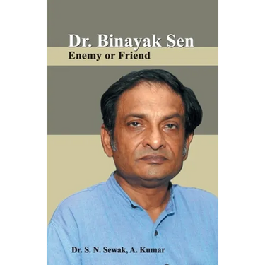 Dr. Binayak Sen: Enemy or Friend