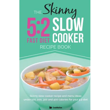 The Skinny 5:2 Diet Slow Cooker Recipe Book: Slow Cooker Recipe and Menu Ideas Under 100, 200, 300 and 400 Calories for Your 5:2 Diet