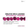 Creative Bible Lessons in Essential Theology: 12 Lessons to Help Your Students Know What They Believe: Perfect for Sunday School, Youth Meetings, Smal