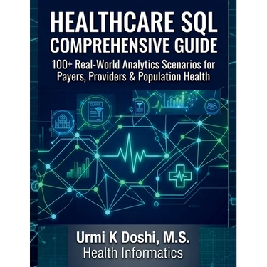 Healthcare SQL Comprehensive Guide: 100+ Real-World Analytics Scenarios for Payers, Providers & Population Health