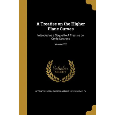 A Treatise on the Higher Plane Curves: Intended as a Sequel to A Treatise on Conic Sections; Volume 2:2