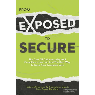 From Exposed to Secure: The Cost of Cybersecurity and Compliance Inaction and the Best Way to Keep Your Company Safe