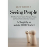 Seeing People: What Every Parent, Teacher, Therapist, Manager, and Person Needs to See About Everyone as Taught by an Autistic ADHD Teacher