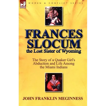 Frances Slocum the Lost Sister of Wyoming: The Story of a Quaker Girl's Abduction and Life Among the Miami Indians