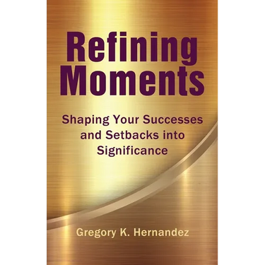 Refining Moments: Shaping Your Successes and Setbacks into Significance