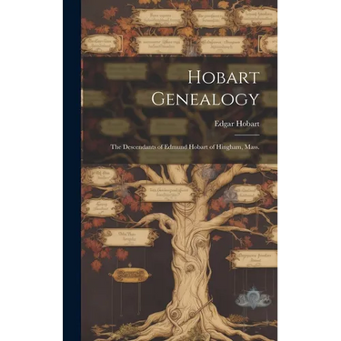 Hobart Genealogy: the Descendants of Edmund Hobart of Hingham, Mass.