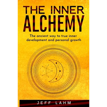 The Inner Alchemy: The ancient way to true inner development and personal growth