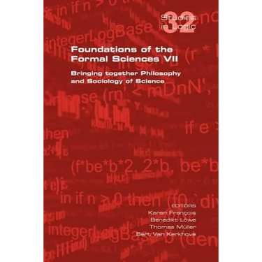 Foundations of the Formal Sciences VII. Bringing Together Philosophy and Sociology of Science