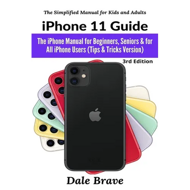 iPhone 11 Guide: The iPhone Manual for Beginners, Seniors & for All iPhone Users (Tips & Tricks Version)