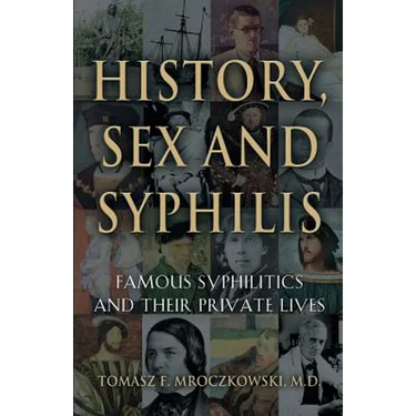 History, Sex and Syphilis: Famous Syphilitics and Their Private Lives
