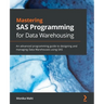 Mastering SAS Programming for Data Warehousing: An advanced programming guide to designing and managing Data Warehouses using SAS