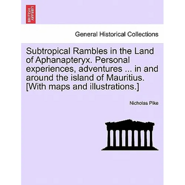 Subtropical Rambles in the Land of Aphanapteryx. Personal experiences, adventures ... in and around the island of Mauritius. [With maps and illustrati