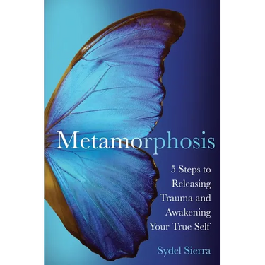Metamorphosis: 5 Steps to Releasing Trauma and Awakening Your True Self