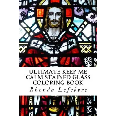 Ultimate Keep Me Calm Stained Glass Coloring Book: Stained Glass Coloring Book