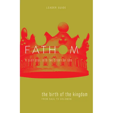 Fathom Bible Studies: The Birth of the Kingdom Leader Guide (1-2 Samuel, 1 Chronicles)