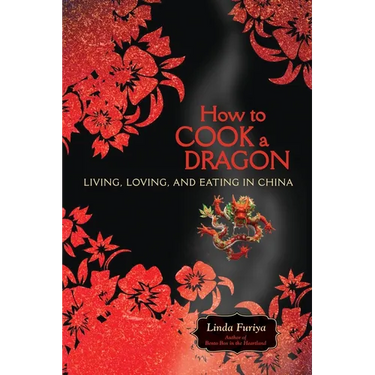 How to Cook a Dragon: Living, Loving, and Eating in China