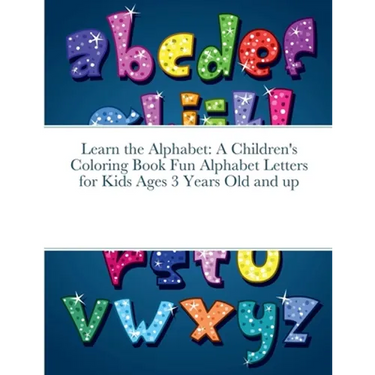 Learn the Alphabet: A Children's Coloring Book Fun Alphabet Letters for Kids Ages 3 Years Old and up